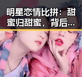 明星恋情比拼：甜蜜归甜蜜，背后却藏着哪些不可告人的秘密？✨