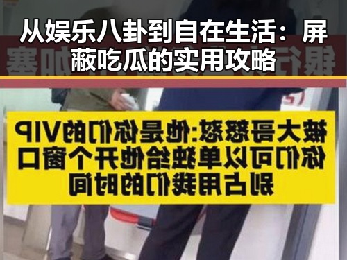 从娱乐八卦到自在生活：屏蔽吃瓜的实用攻略